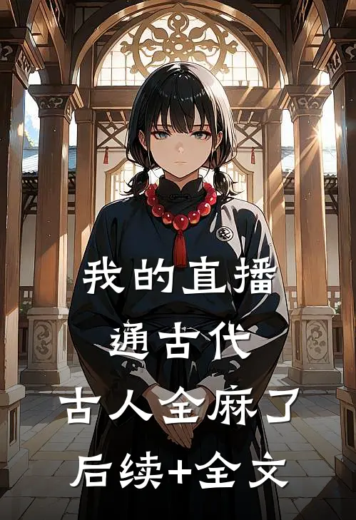 我的直播通古代，古人全麻了后续+全文