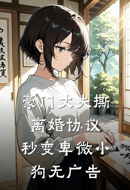豪门丈夫撕离婚协议，秒变卑微小狗无广告