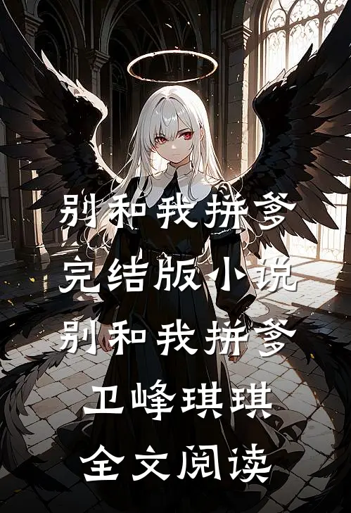 别和我拼爹完结版小说_别和我拼爹卫峰琪琪全文阅读