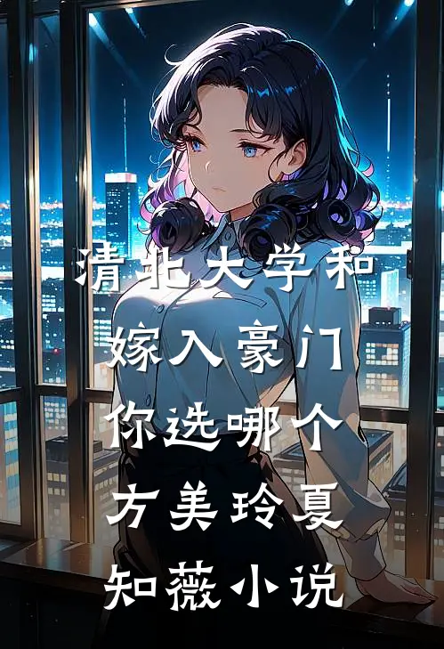 清北大学和嫁入豪门你选哪个方美玲夏知薇小说