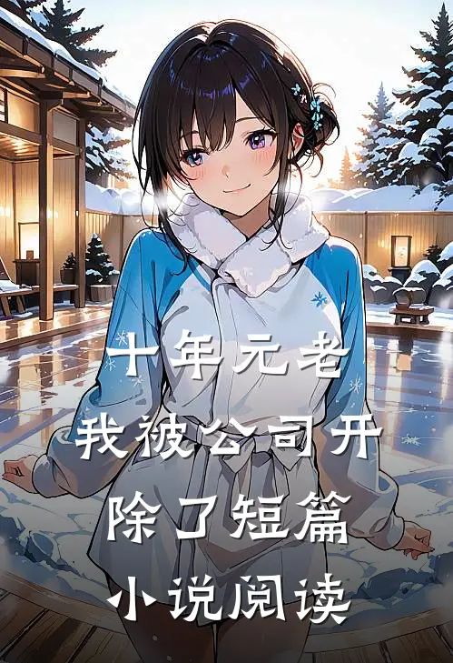 十年元老，我被公司开除了短篇小说阅读