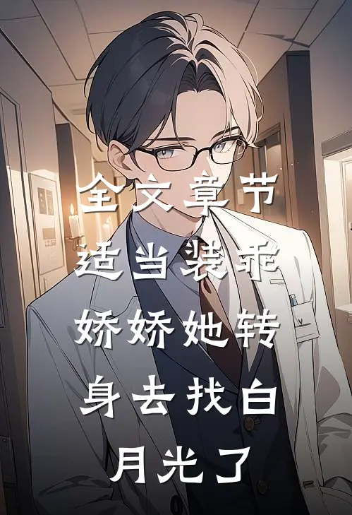 全文章节适当装乖：娇娇她转身去找白月光了