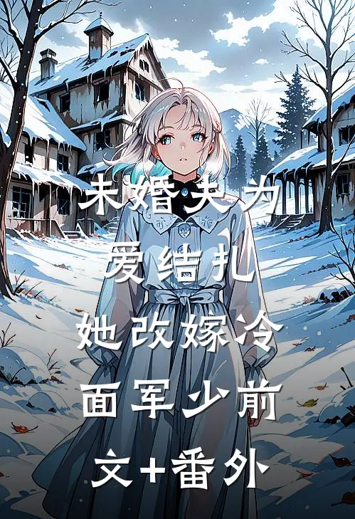 未婚夫为爱结扎，她改嫁冷面军少前文+番外