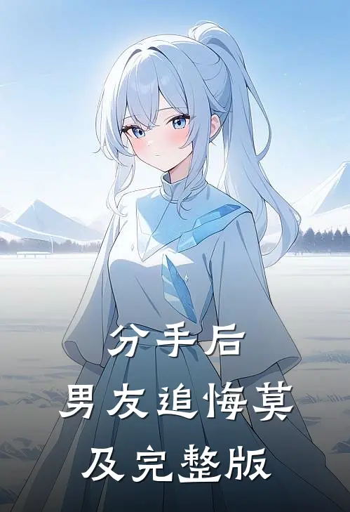 分手后，男友追悔莫及完整版