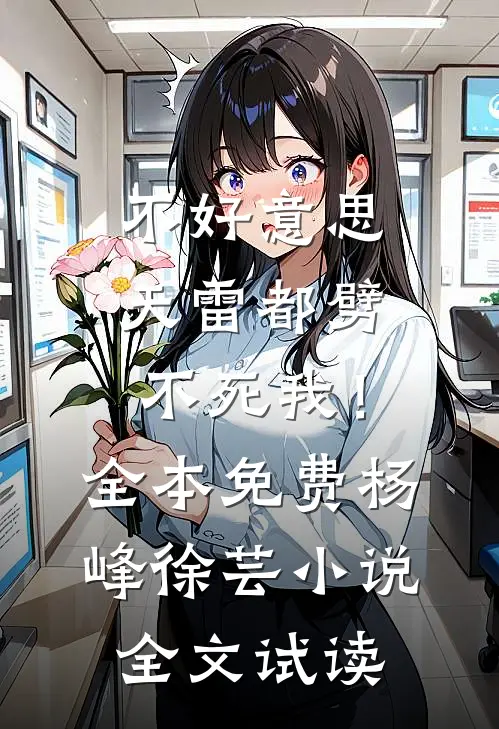 不好意思，天雷都劈不死我！全本免费杨峰徐芸小说全文试读