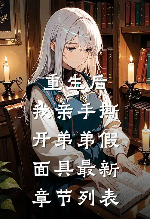 重生后，我亲手撕开弟弟假面具最新章节列表