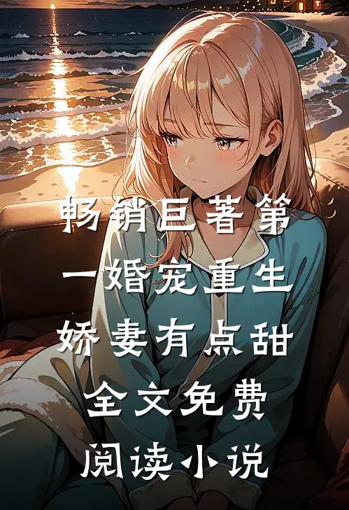 畅销巨著第一婚宠重生娇妻有点甜全文免费阅读 小说