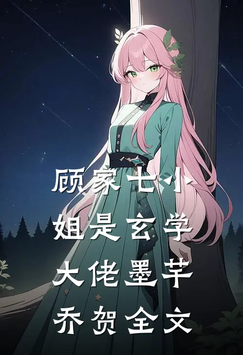 顾家七小姐是玄学大佬墨芊乔贺全文
