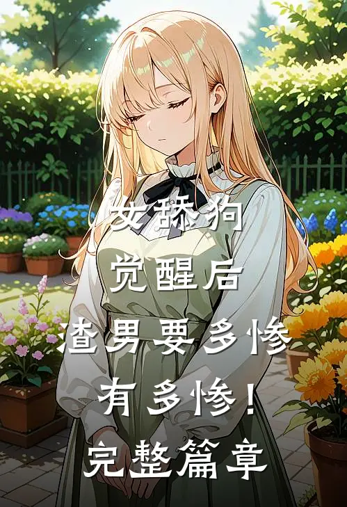 女舔狗觉醒后，渣男要多惨有多惨！完整篇章
