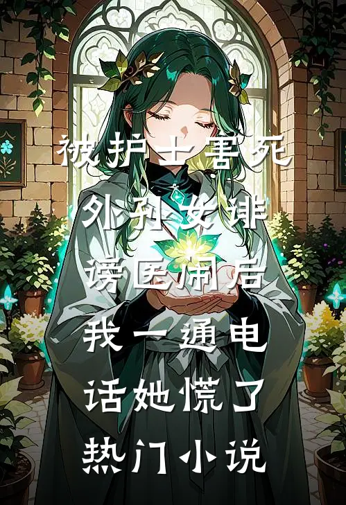 被护士害死外孙女诽谤医闹后，我一通电话她慌了热门小说