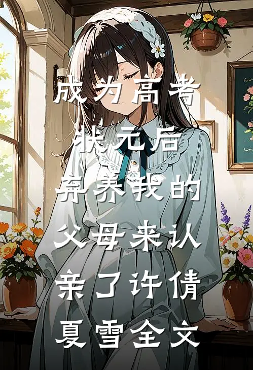 成为高考状元后，弃养我的父母来认亲了许倩夏雪全文