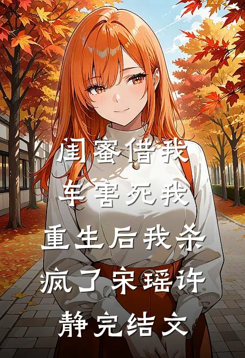 闺蜜借我车害死我，重生后我杀疯了宋瑶许静完结文