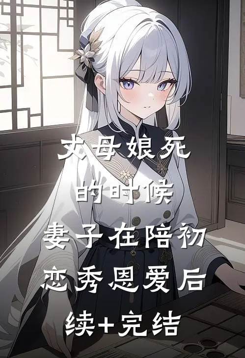 丈母娘死的时候，妻子在陪初恋秀恩爱后续+完结
