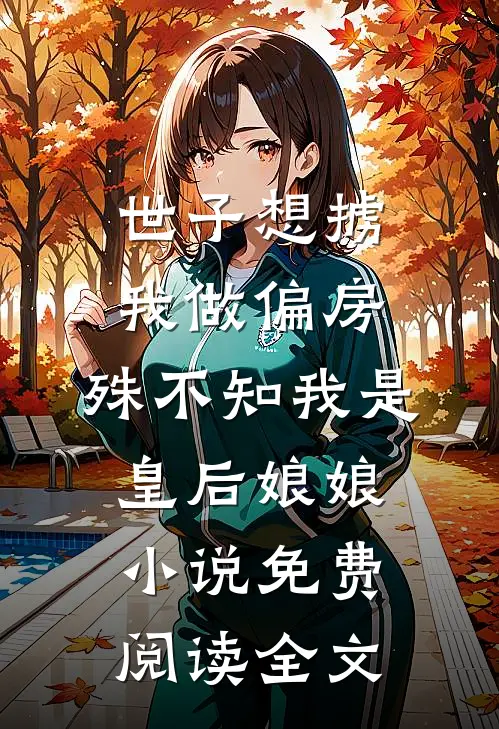 世子想掳我做偏房，殊不知我是皇后娘娘小说免费阅读全文