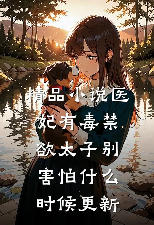 精品小说医妃有毒禁欲太子别害怕什么时候更新