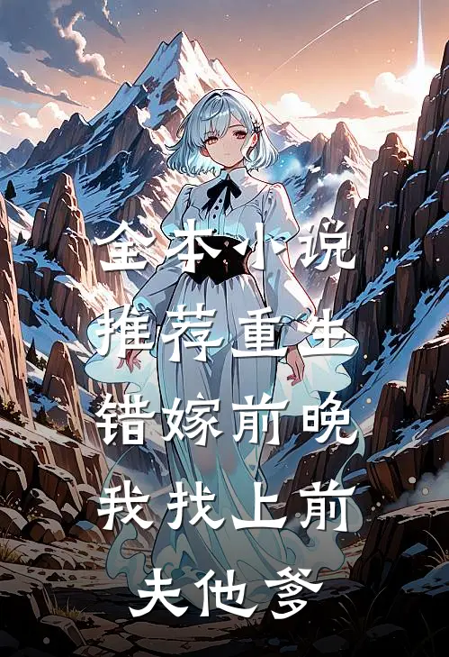 全本小说推荐重生错嫁前晚，我找上前夫他爹