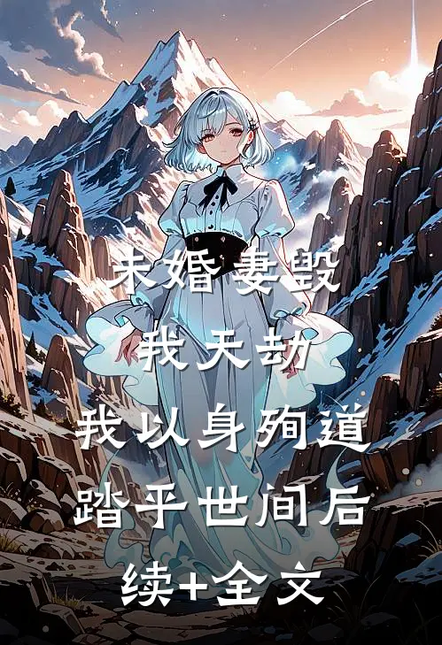 未婚妻毁我天劫，我以身殉道踏平世间后续+全文