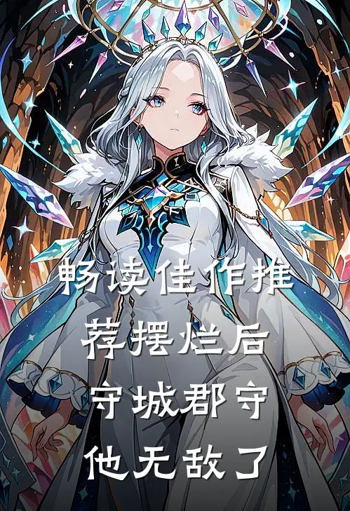 畅读佳作推荐摆烂后，守城郡守他无敌了