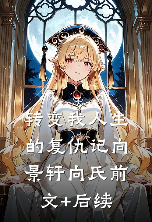 转变我人生的复仇记向景轩向氏前文+后续