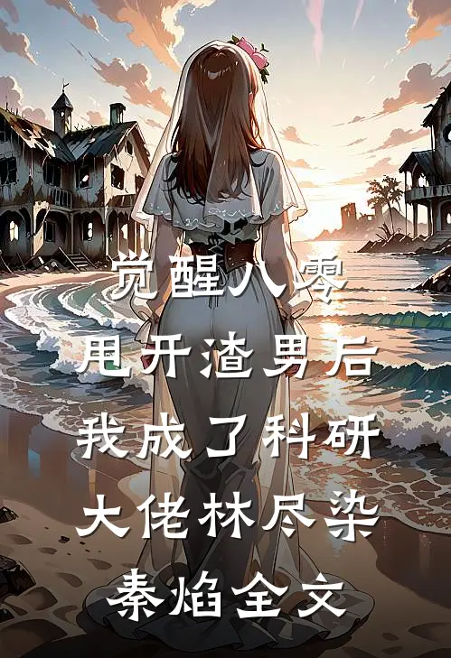 觉醒八零，甩开渣男后我成了科研大佬林尽染秦焰全文