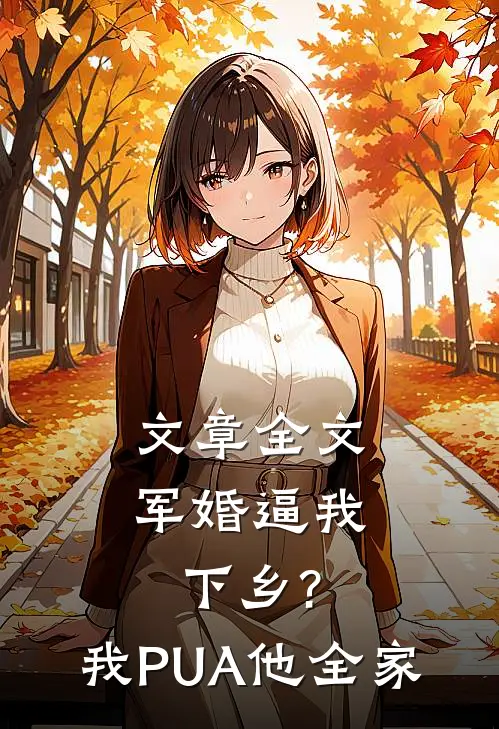 文章全文军婚逼我下乡?我PUA他全家