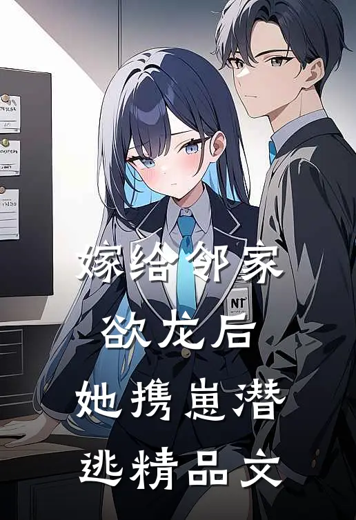 嫁给邻家欲龙后，她携崽潜逃精品文
