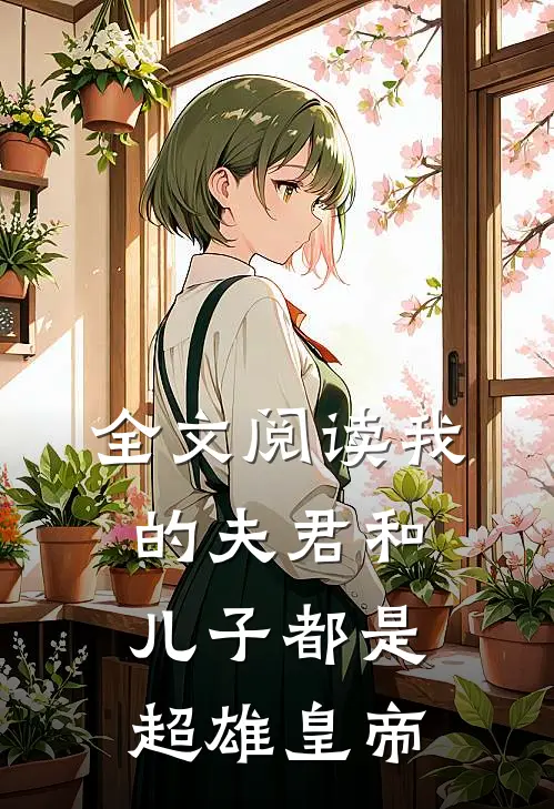 全文阅读我的夫君和儿子都是超雄皇帝