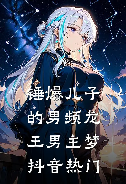 锤爆儿子的男频龙王男主梦抖音热门
