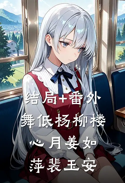 结局+番外舞低杨柳楼心月姜如萍裴玉安