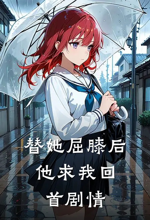 替她屈膝后，他求我回首剧情