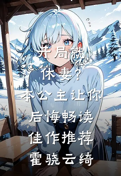开局就休妻？本公主让你后悔畅读佳作推荐霍骁云绮