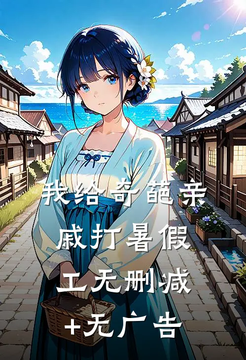 我给奇葩亲戚打暑假工无删减+无广告