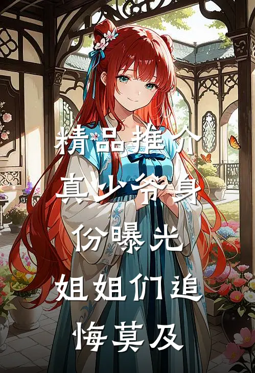精品推介真少爷身份曝光，姐姐们追悔莫及