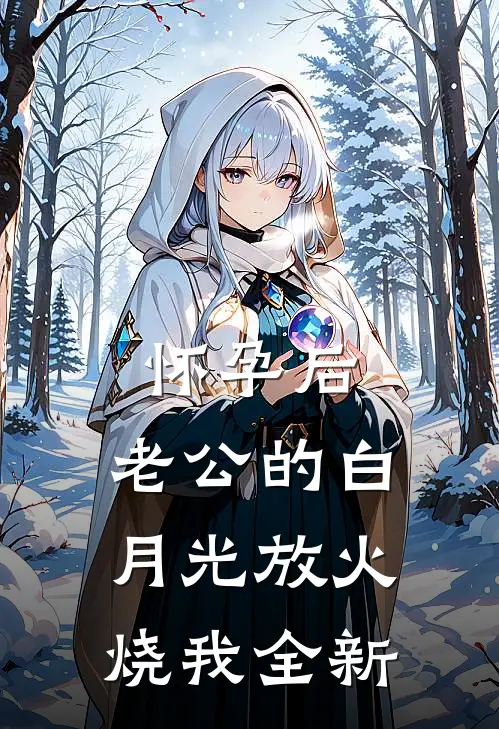 怀孕后，老公的白月光放火烧我全新