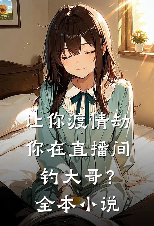 让你渡情劫，你在直播间钓大哥？全本小说