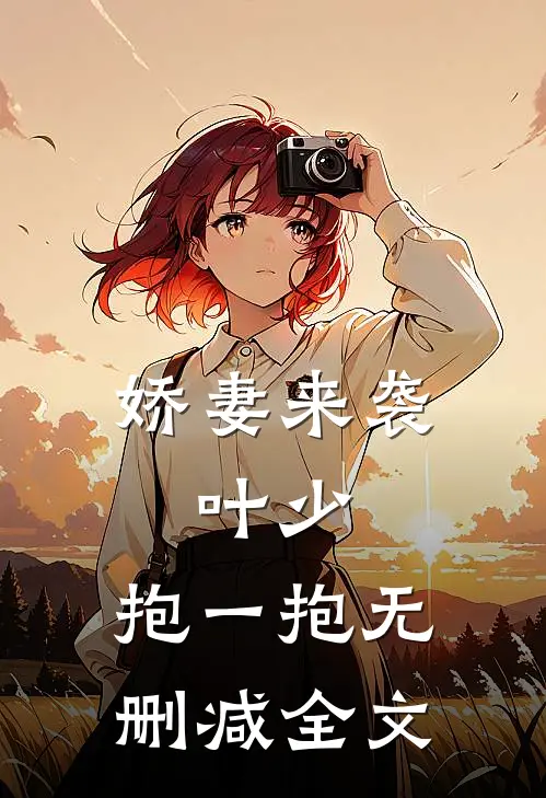 娇妻来袭叶少,抱一抱无删减全文阅读