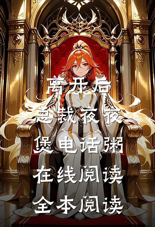 离开后，总裁夜夜煲电话粥在线阅读全本阅读