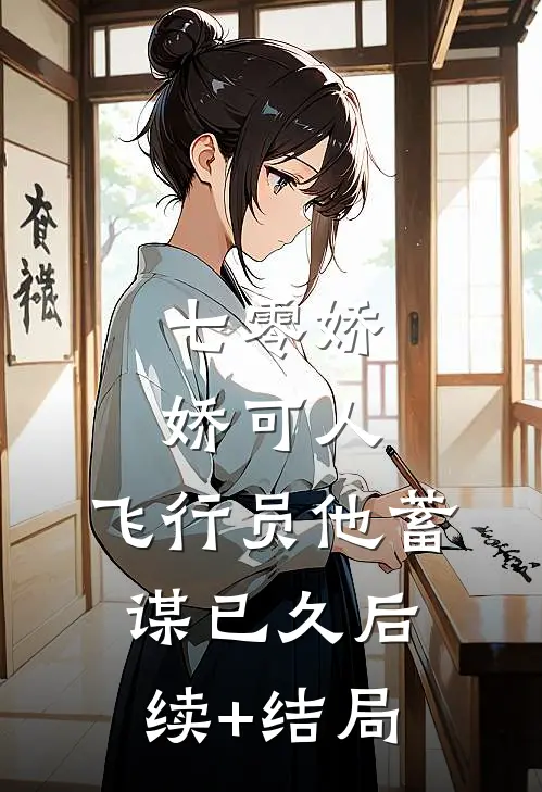 七零娇娇可人，飞行员他蓄谋已久后续+结局
