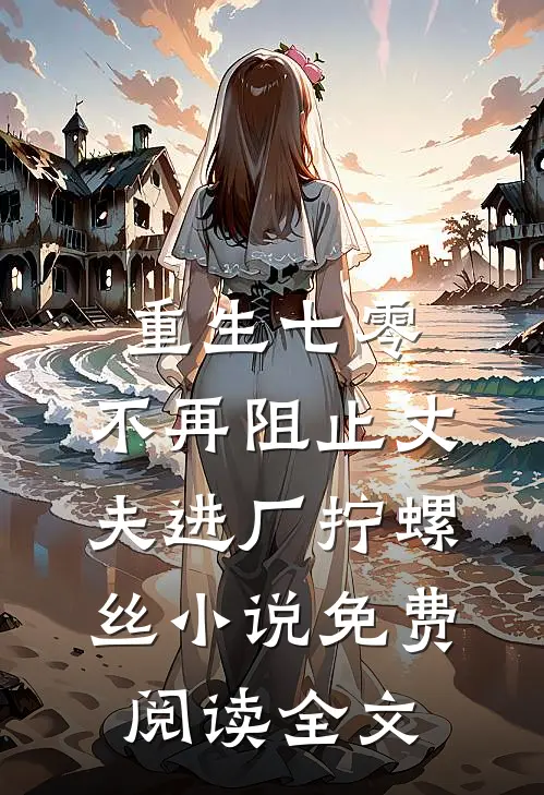 重生七零，不再阻止丈夫进厂拧螺丝小说免费阅读全文