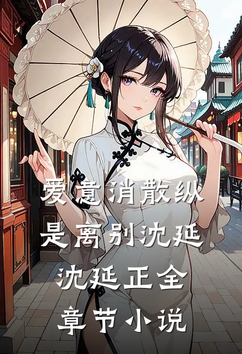 爱意消散纵是离别沈延沈延正全章节小说