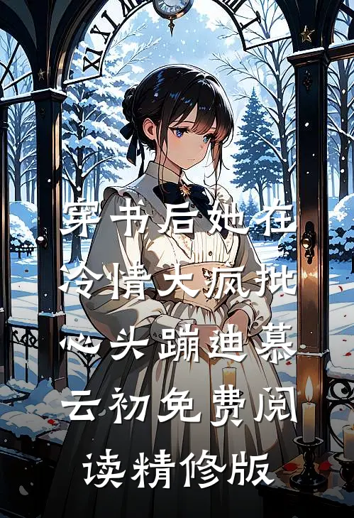 穿书后她在冷情大疯批心头蹦迪 慕云初免费阅读精修版