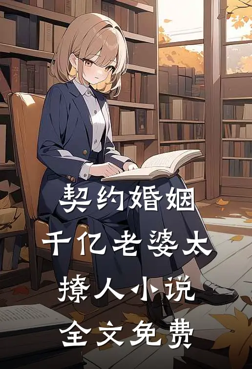 契约婚姻：千亿老婆太撩人小说全文免费
