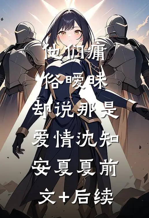他们庸俗暧昧，却说那是爱情沈知安夏夏前文+后续