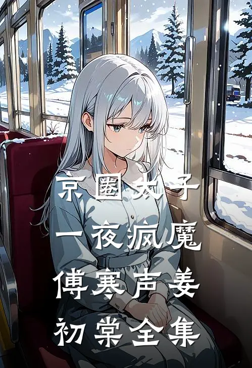 京圈太子一夜疯魔傅寒声姜初棠 全集