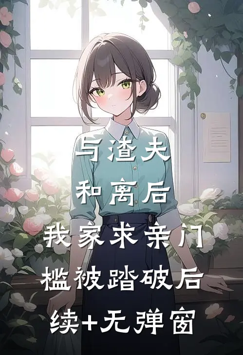 与渣夫和离后，我家求亲门槛被踏破后续+无弹窗