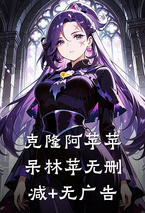 克隆阿苹苹呆林苹无删减+无广告