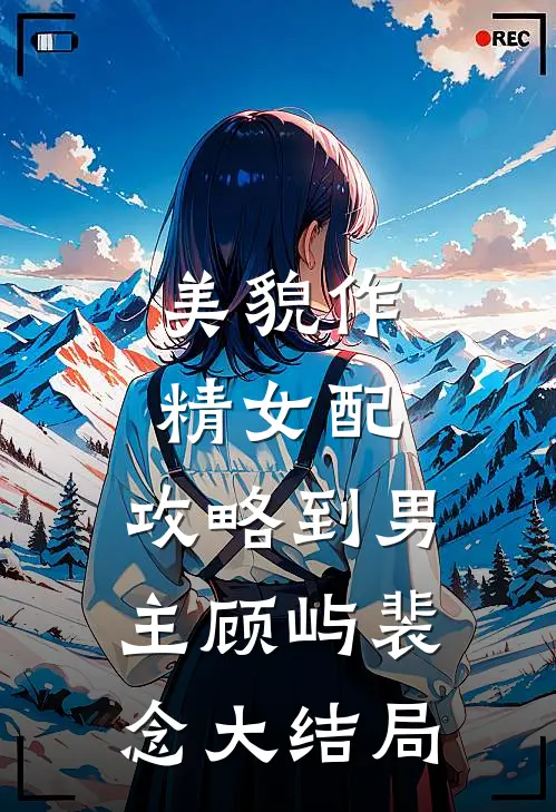 美貌作精女配，攻略到男主顾屿裴念大结局