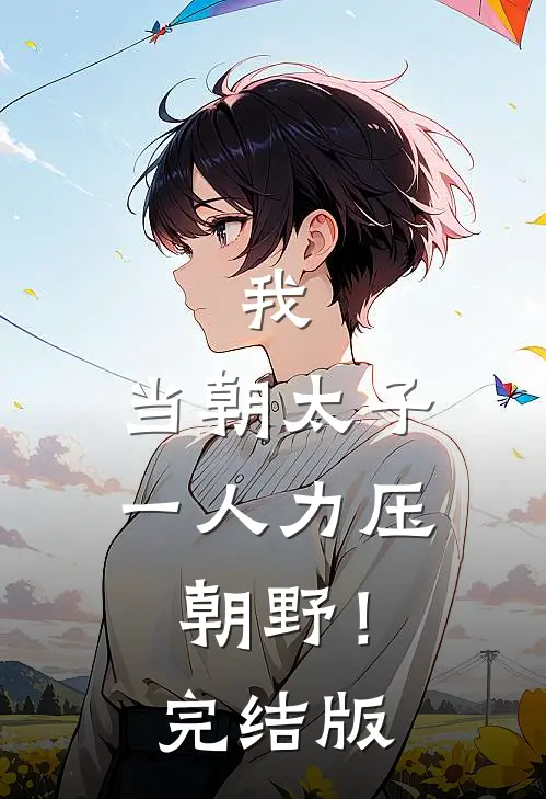 我，当朝太子，一人力压朝野！完结版