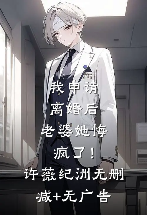 我申请离婚后，老婆她悔疯了！许薇纪洲无删减+无广告
