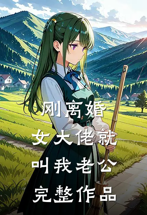 刚离婚，女大佬就叫我老公完整作品